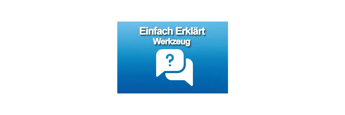 Werkzeug einfach erklärt - Werkzeug einfach erklärt